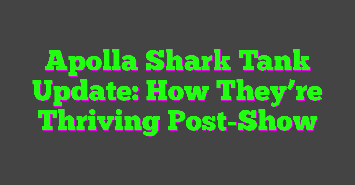 Apolla Shark Tank Update: How They’re Thriving Post-Show