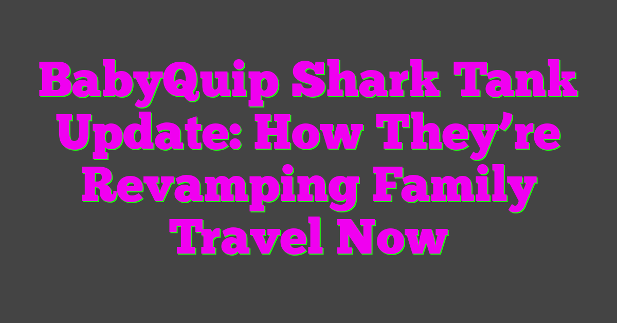 BabyQuip Shark Tank Update: How They’re Revamping Family Travel Now