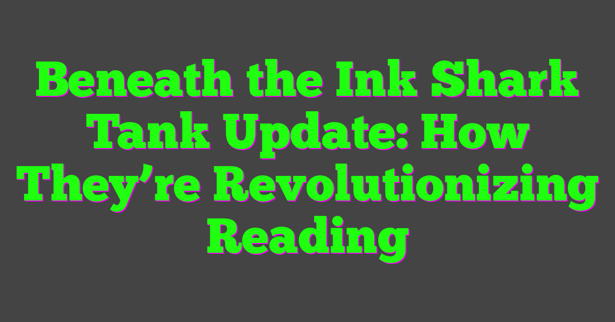 Beneath the Ink Shark Tank Update: How They’re Revolutionizing Reading