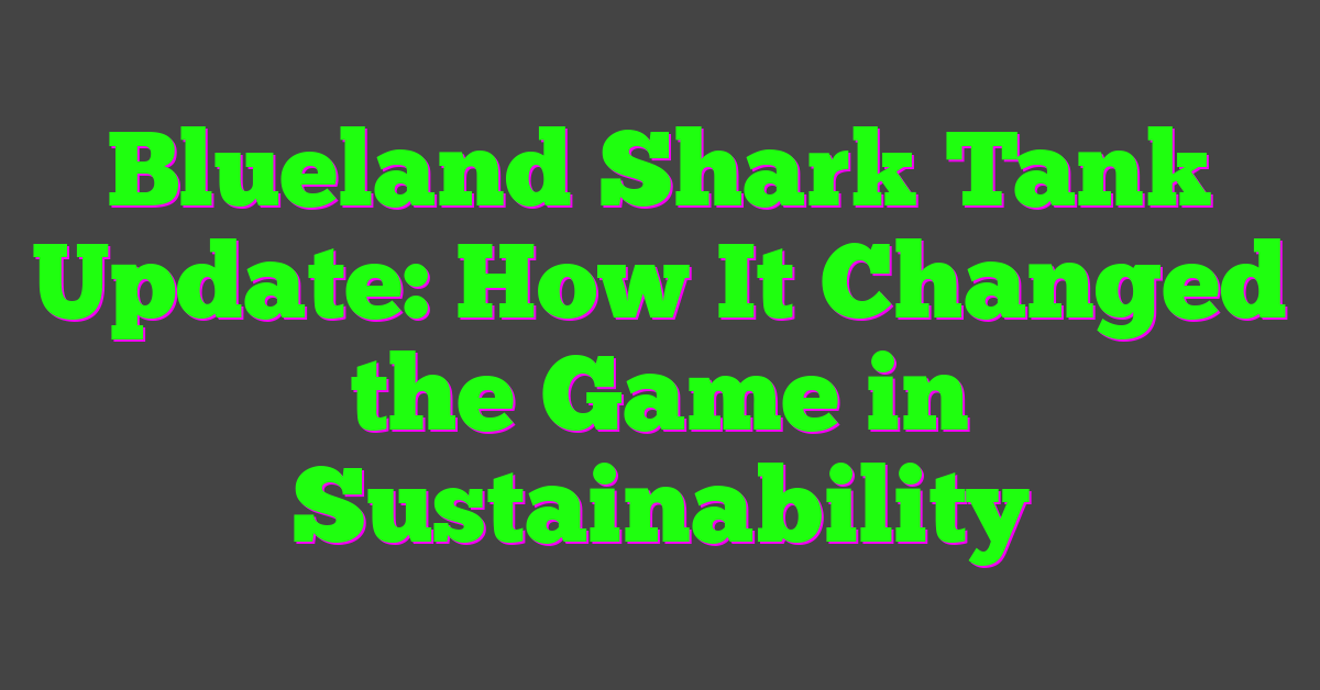 Blueland Shark Tank Update: How It Changed the Game in Sustainability