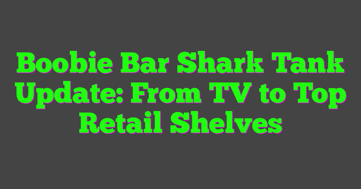 Boobie Bar Shark Tank Update: From TV to Top Retail Shelves