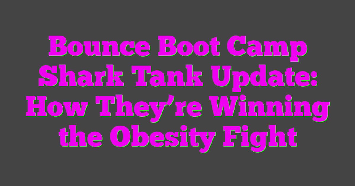 Bounce Boot Camp Shark Tank Update: How They’re Winning the Obesity Fight