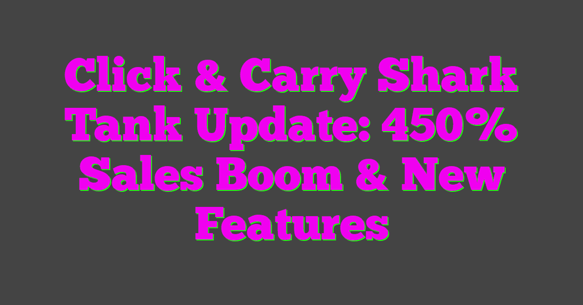 Click & Carry Shark Tank Update: 450% Sales Boom & New Features