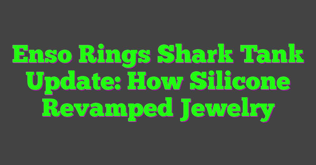 Enso Rings Shark Tank Update: How Silicone Revamped Jewelry