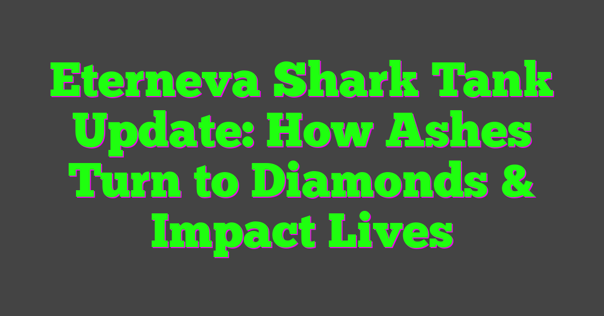 Eterneva Shark Tank Update: How Ashes Turn to Diamonds & Impact Lives