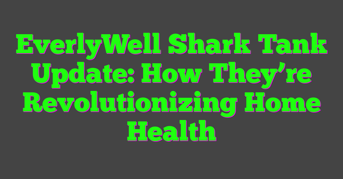 EverlyWell Shark Tank Update: How They’re Revolutionizing Home Health