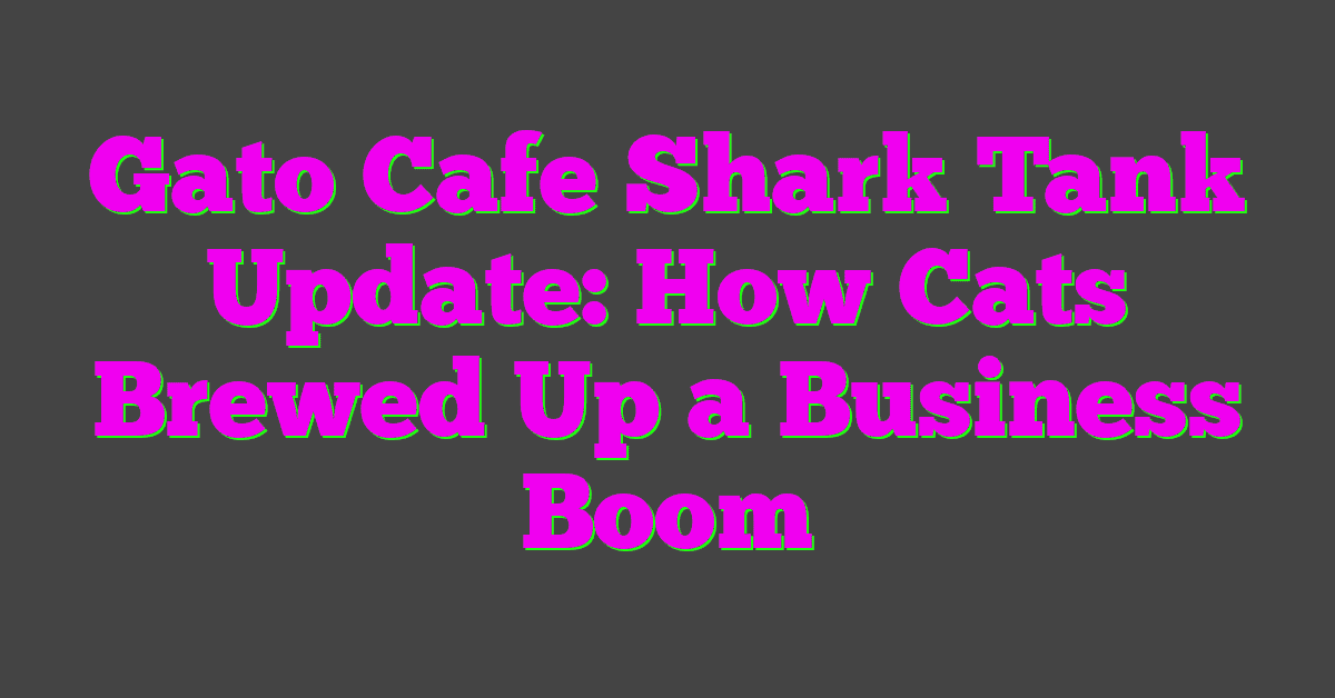 Gato Cafe Shark Tank Update: How Cats Brewed Up a Business Boom