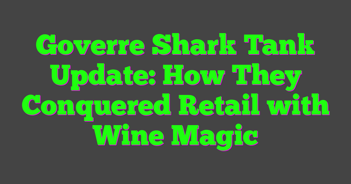 Goverre Shark Tank Update: How They Conquered Retail with Wine Magic