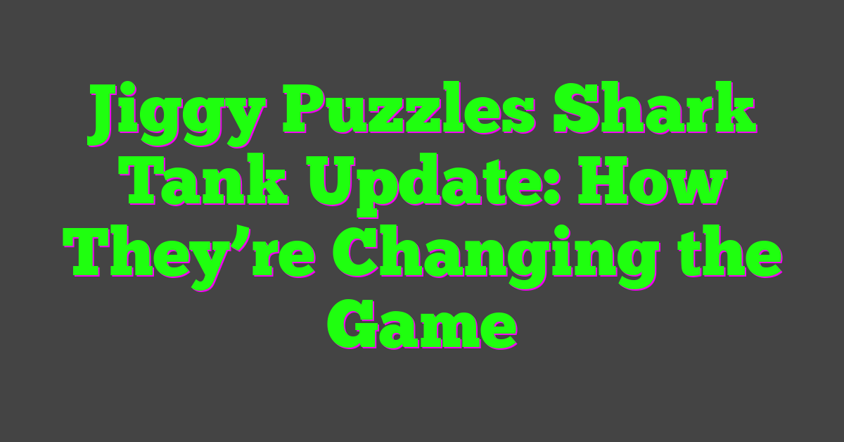 Jiggy Puzzles Shark Tank Update: How They’re Changing the Game