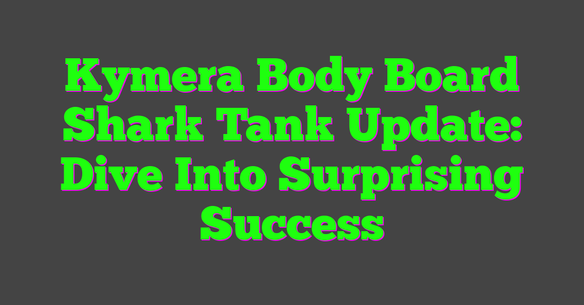 Kymera Body Board Shark Tank Update: Dive Into Surprising Success