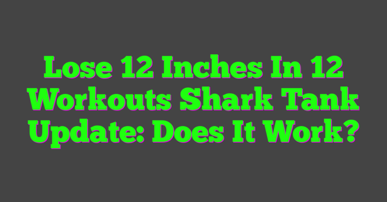 Lose 12 Inches In 12 Workouts Shark Tank Update: Does It Work?