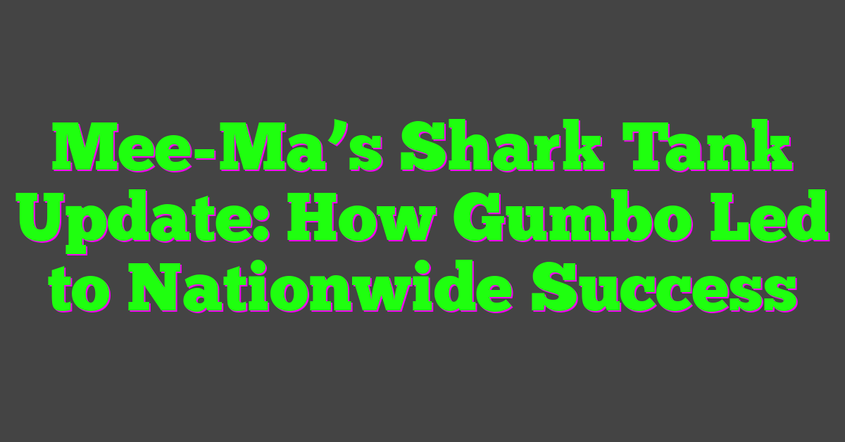 Mee-Ma’s Shark Tank Update: How Gumbo Led to Nationwide Success