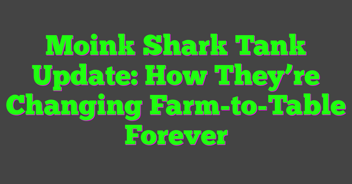 Moink Shark Tank Update: How They’re Changing Farm-to-Table Forever