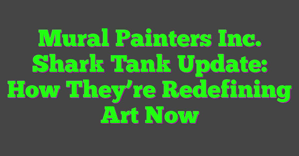 Mural Painters Inc. Shark Tank Update: How They’re Redefining Art Now