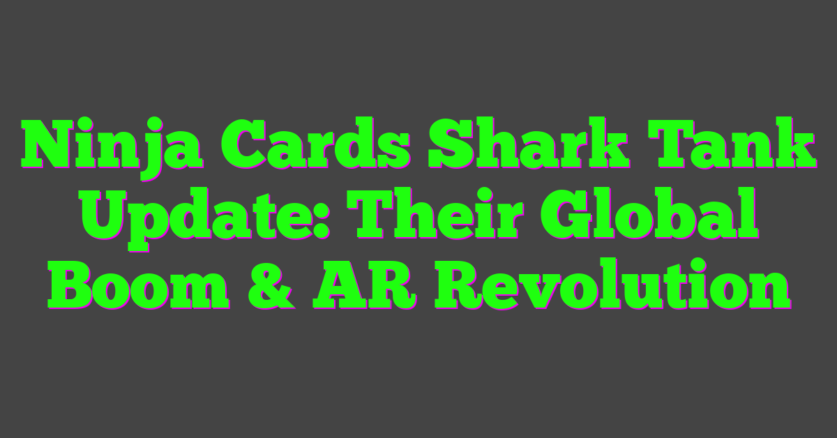 Ninja Cards Shark Tank Update: Their Global Boom & AR Revolution