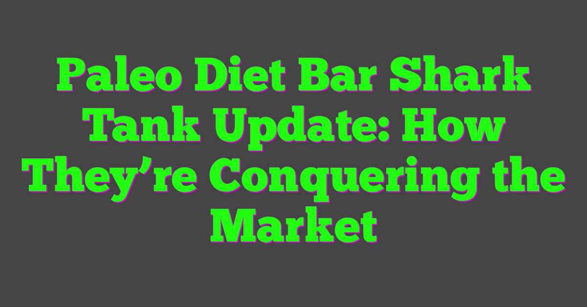 Paleo Diet Bar Shark Tank Update: How They’re Conquering the Market