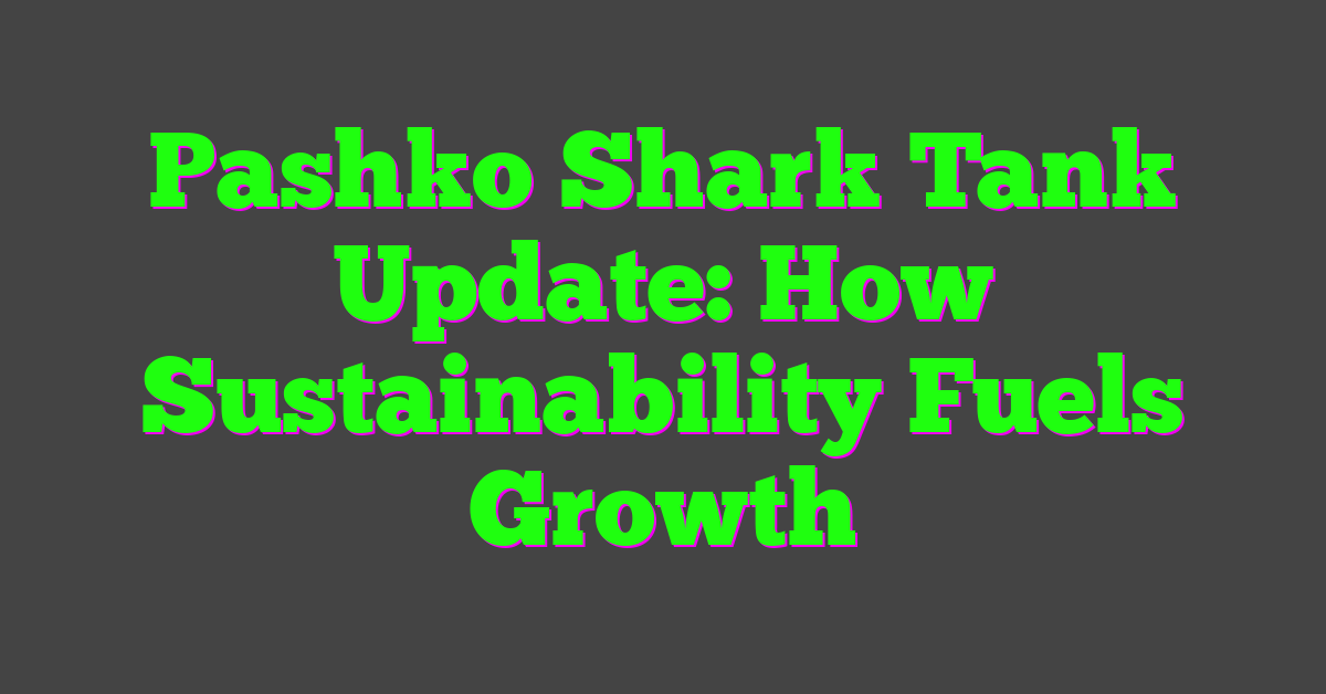 Pashko Shark Tank Update: How Sustainability Fuels Growth