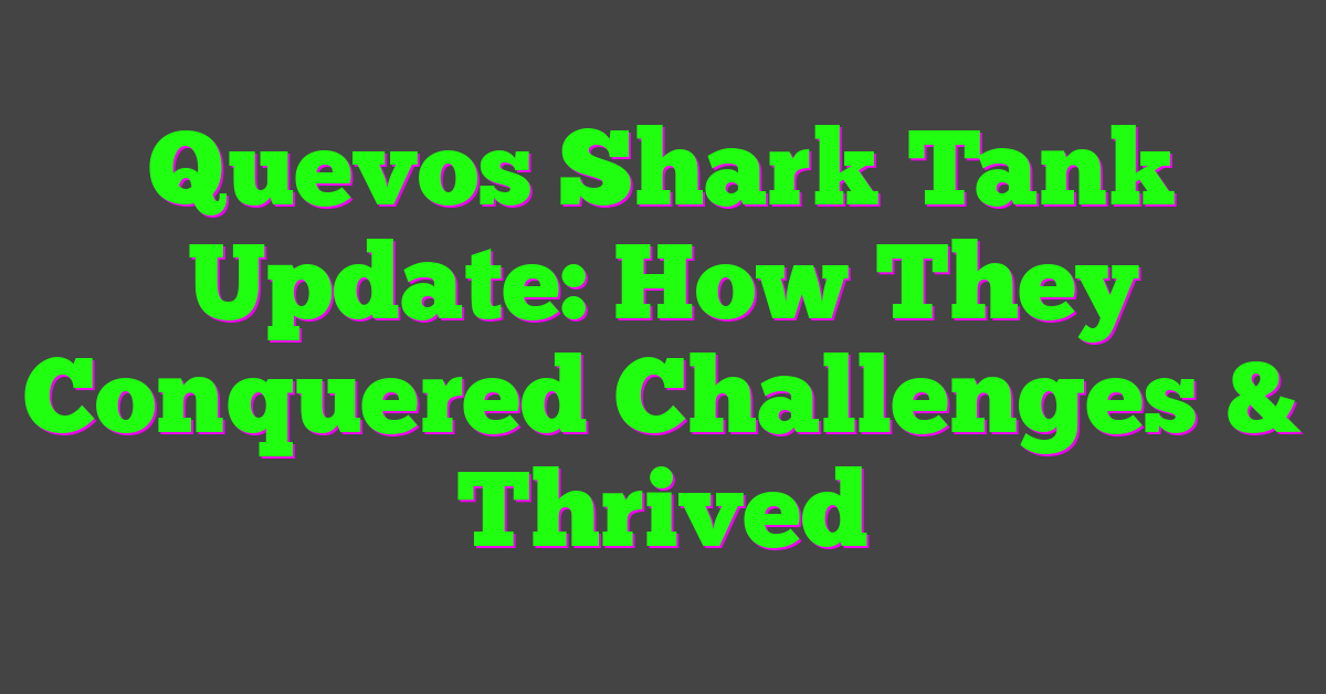 Quevos Shark Tank Update: How They Conquered Challenges & Thrived