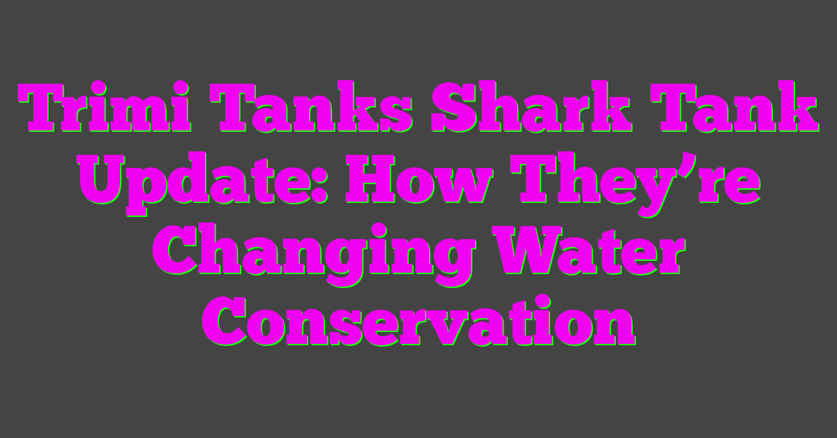 Trimi Tanks Shark Tank Update: How They’re Changing Water Conservation