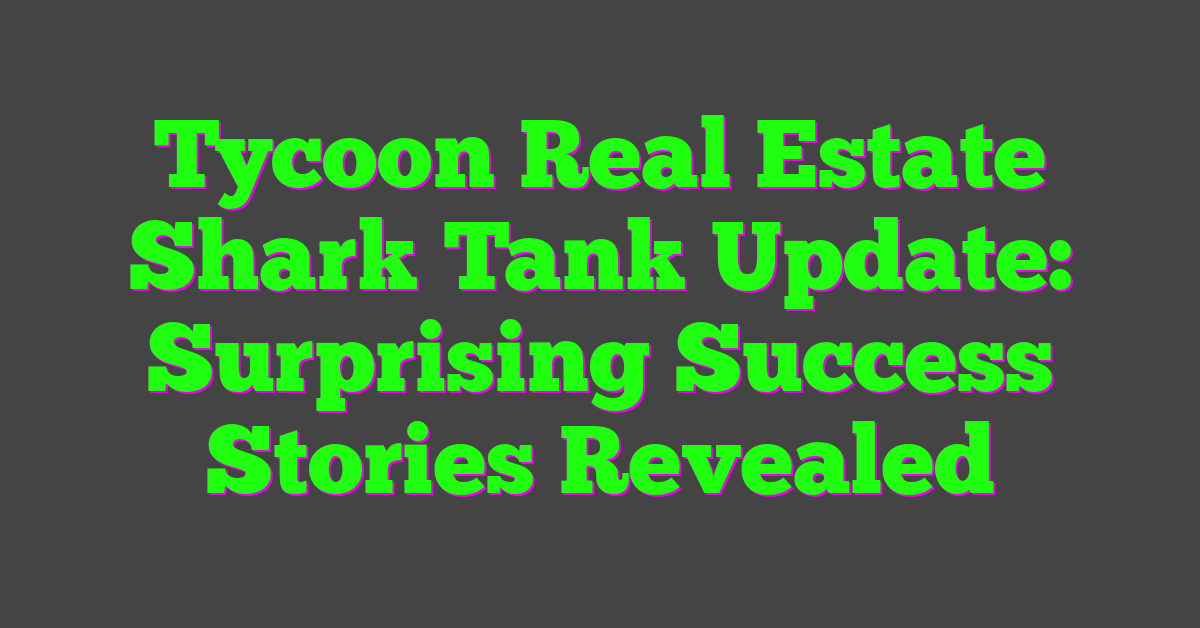 Tycoon Real Estate Shark Tank Update: Surprising Success Stories Revealed