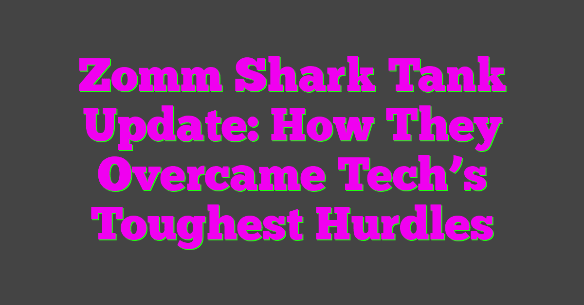 Zomm Shark Tank Update: How They Overcame Tech’s Toughest Hurdles