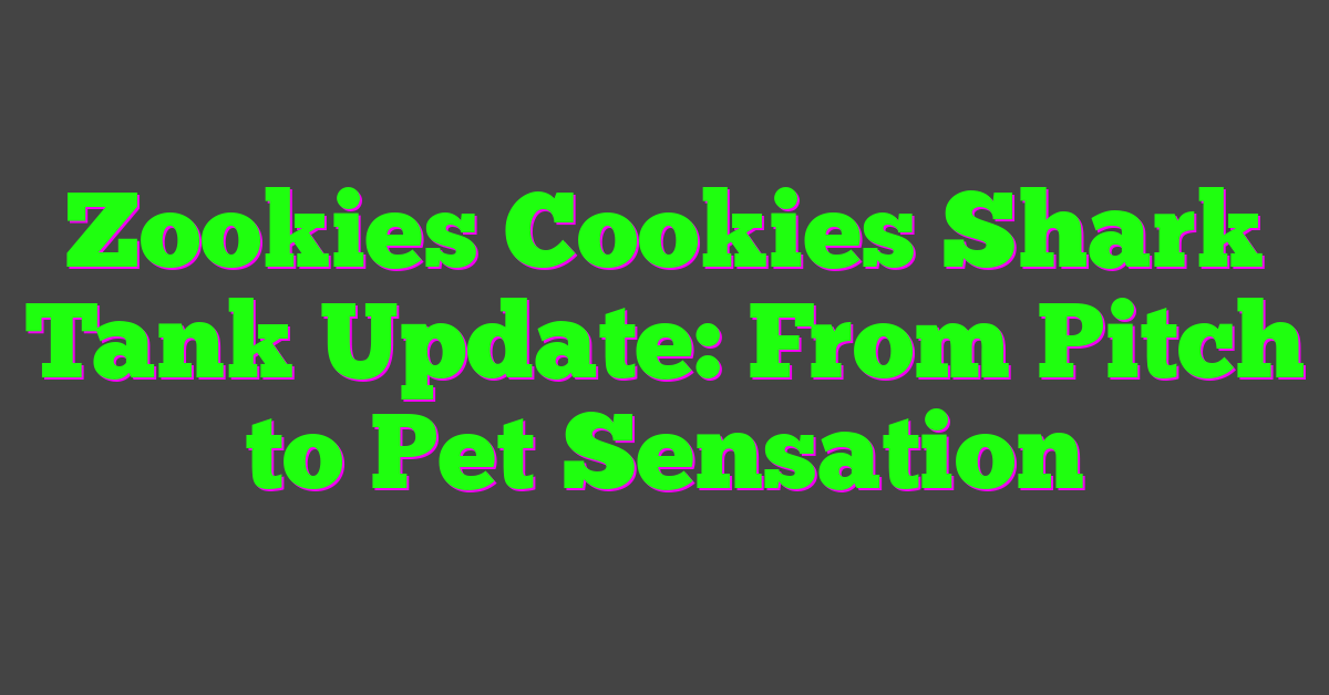 Zookies Cookies Shark Tank Update: From Pitch to Pet Sensation