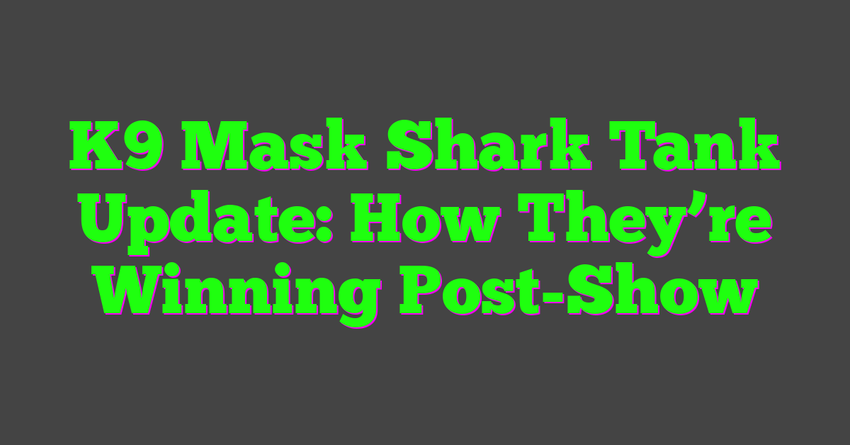 K9 Mask Shark Tank Update: How They’re Winning Post-Show