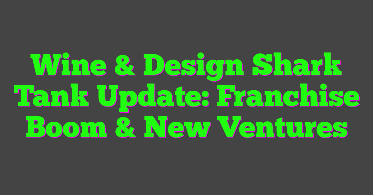 Wine & Design Shark Tank Update: Franchise Boom & New Ventures