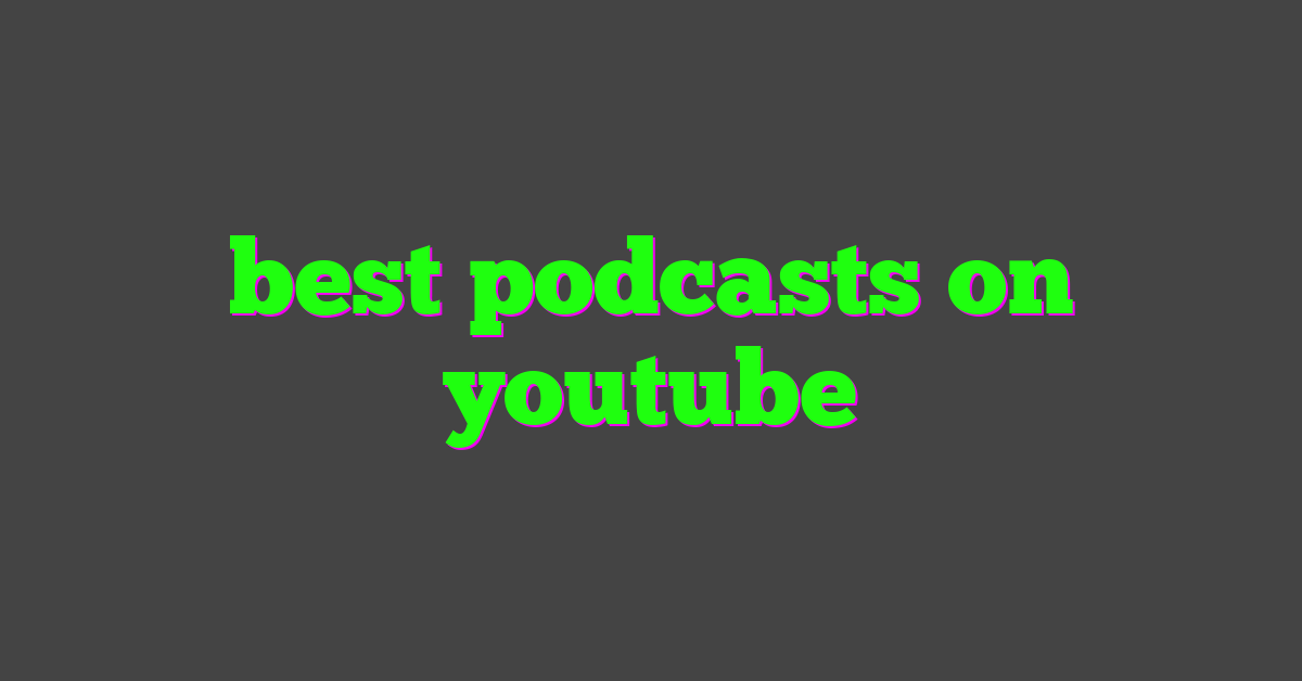 best podcasts on youtube