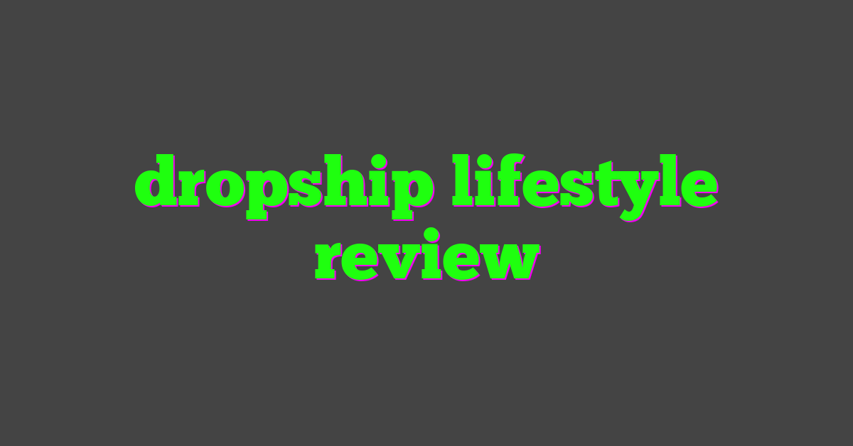 dropship lifestyle review