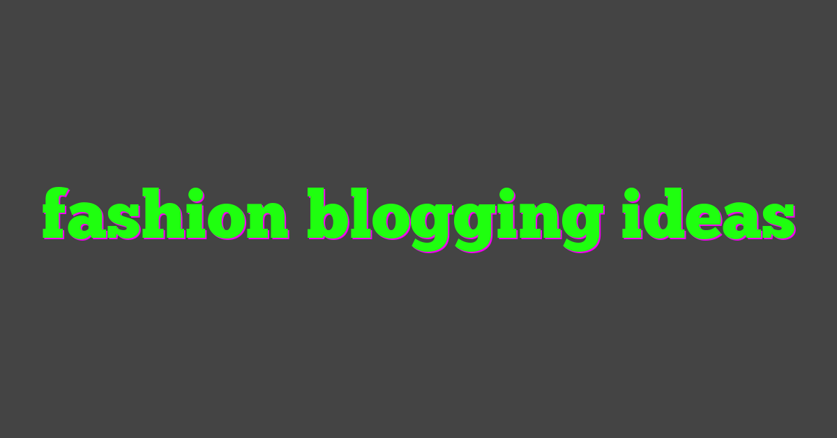 fashion blogging ideas