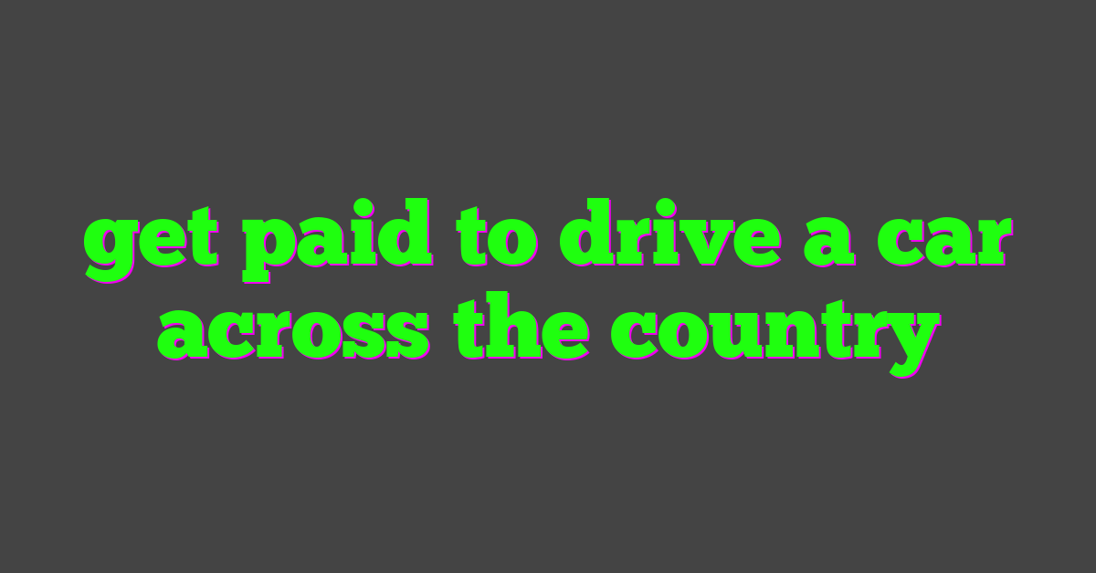 get paid to drive a car across the country