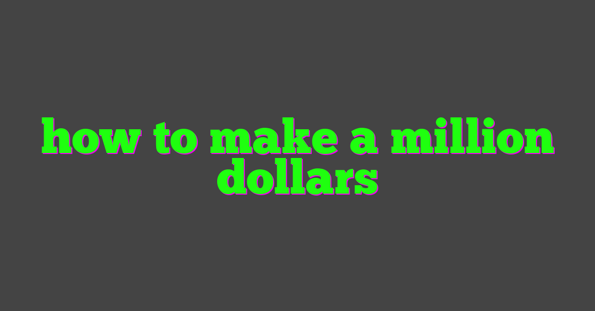 how to make a million dollars