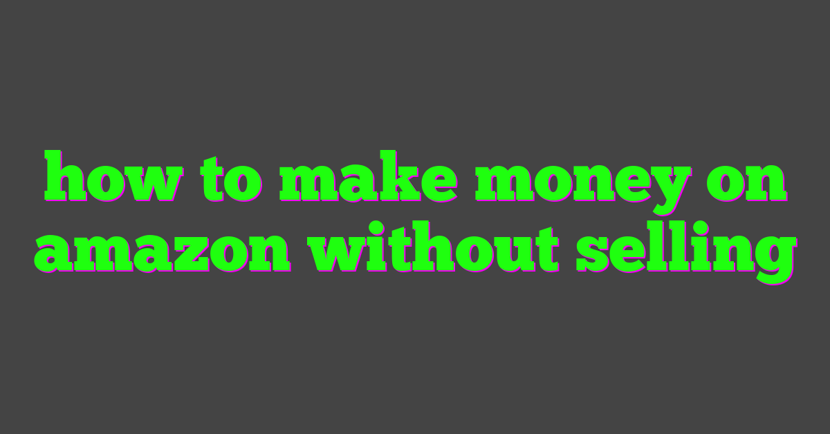 how to make money on amazon without selling