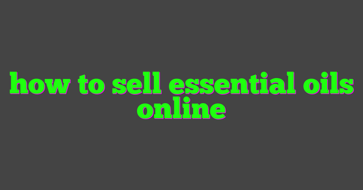 how to sell essential oils online