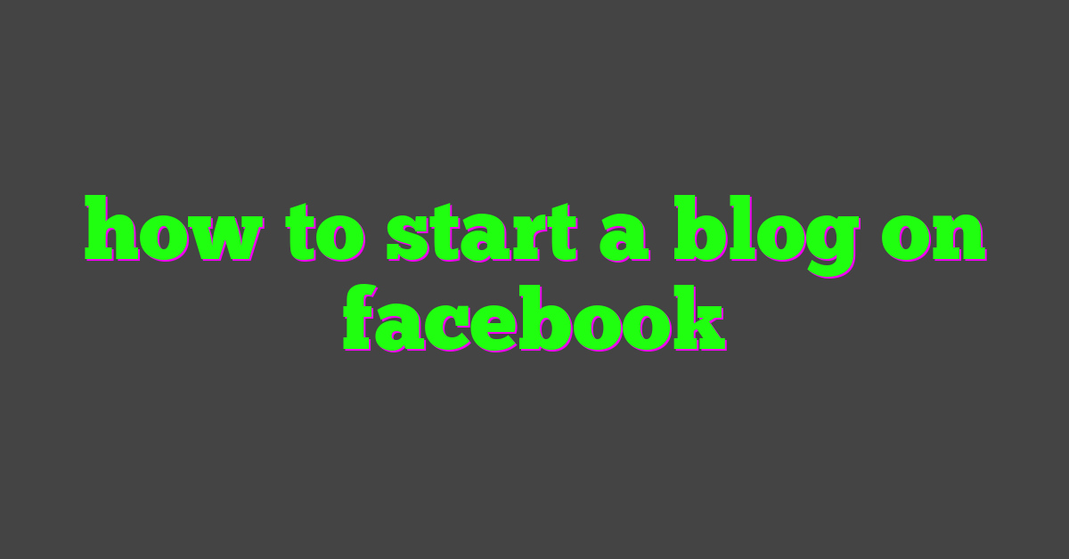 how to start a blog on facebook