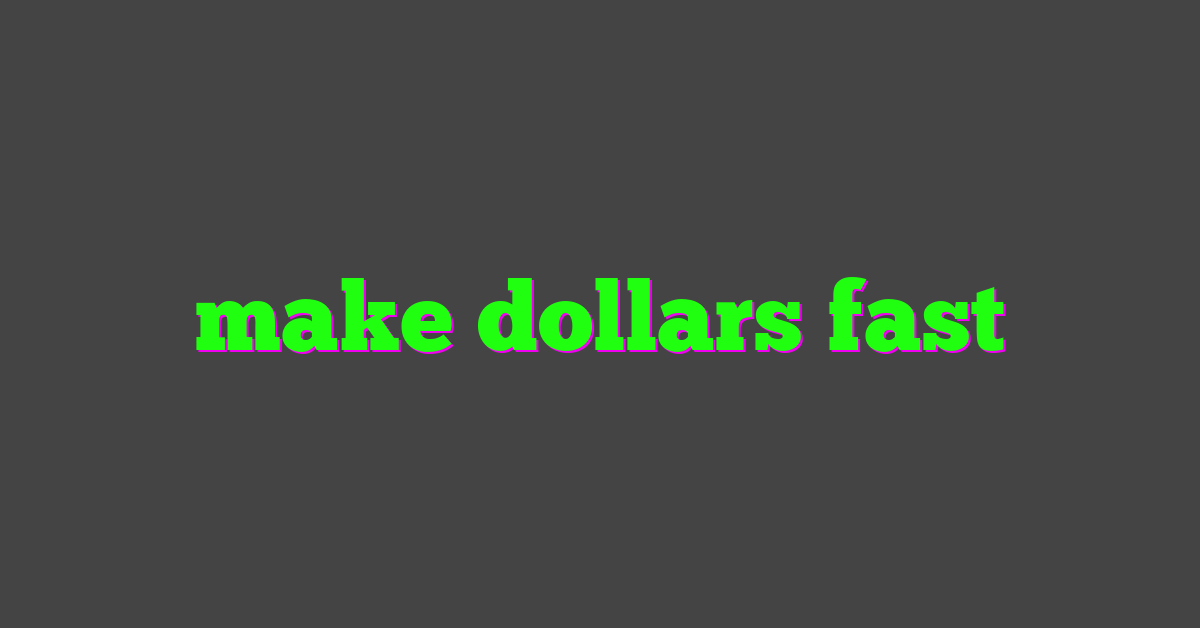 make  dollars fast