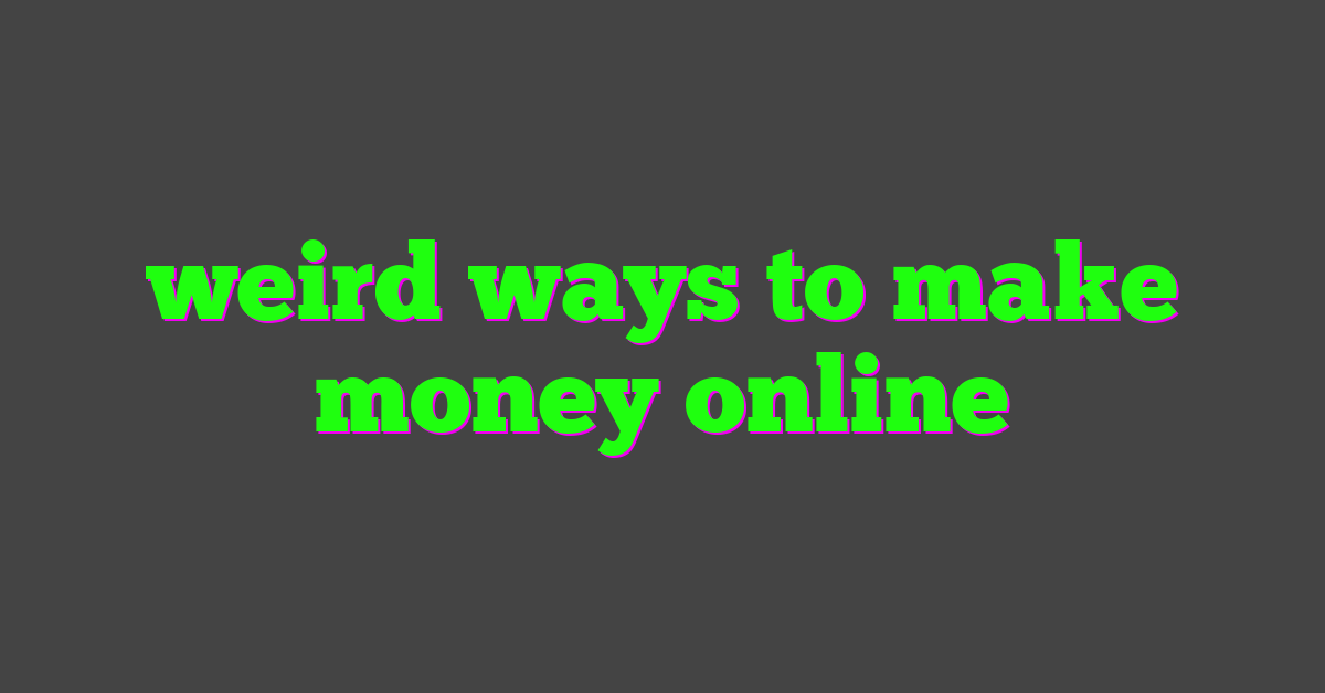 weird ways to make money online