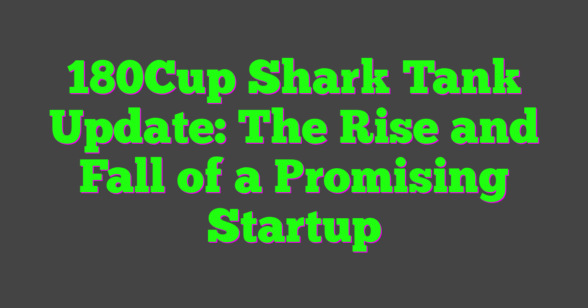180Cup Shark Tank Update: The Rise and Fall of a Promising Startup
