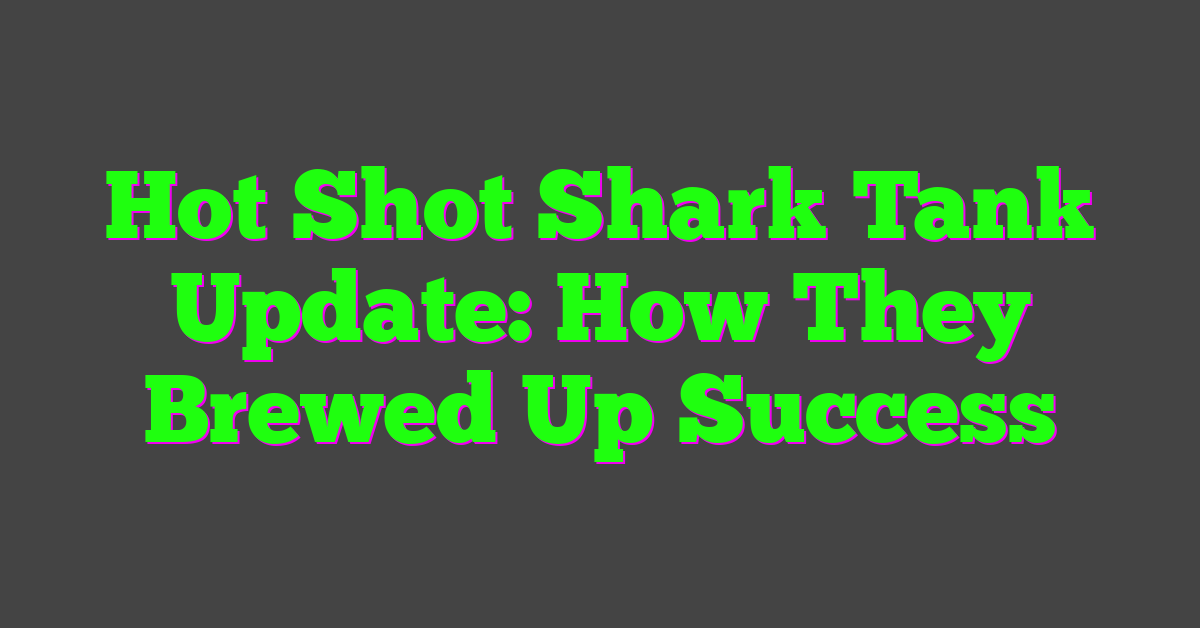 Hot Shot Shark Tank Update: How They Brewed Up Success