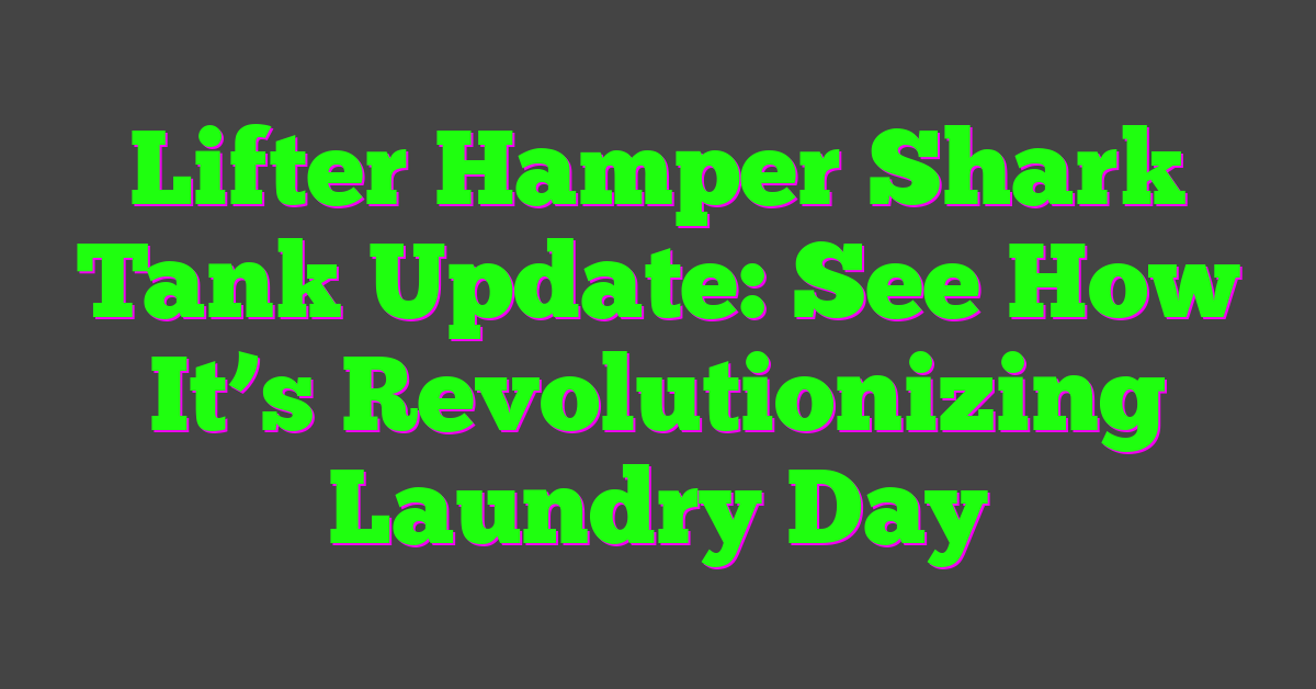 Lifter Hamper Shark Tank Update: See How It’s Revolutionizing Laundry Day