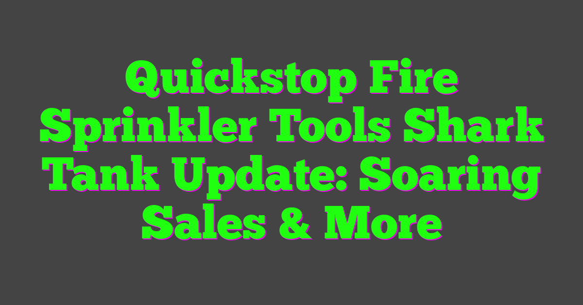 Quickstop Fire Sprinkler Tools Shark Tank Update: Soaring Sales & More