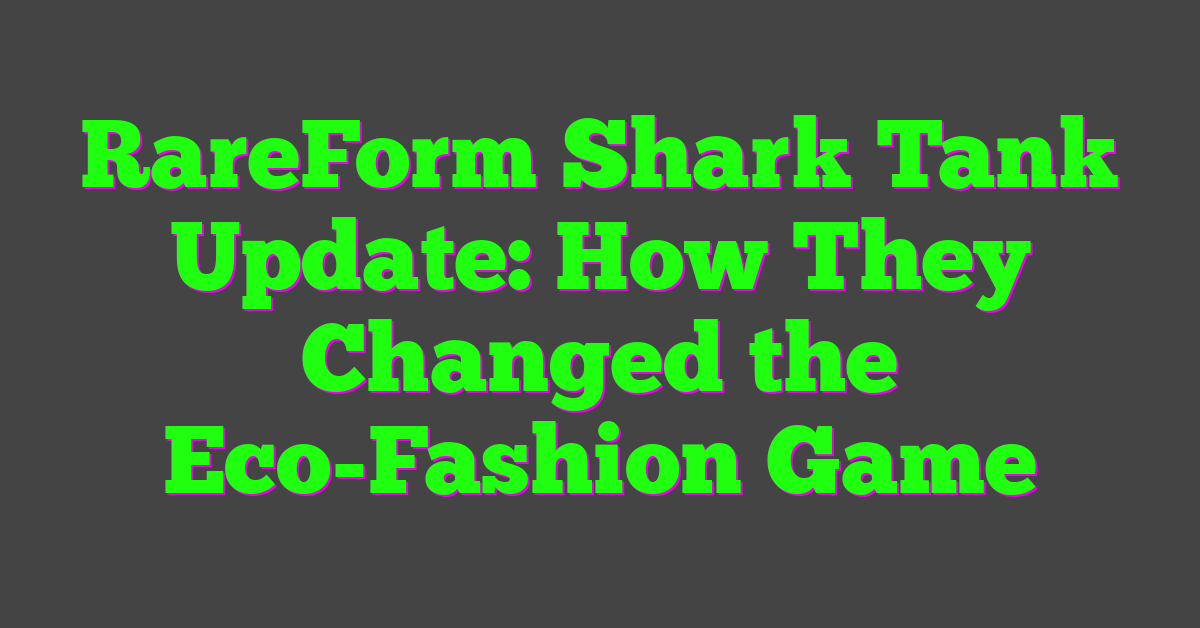 RareForm Shark Tank Update: How They Changed the Eco-Fashion Game