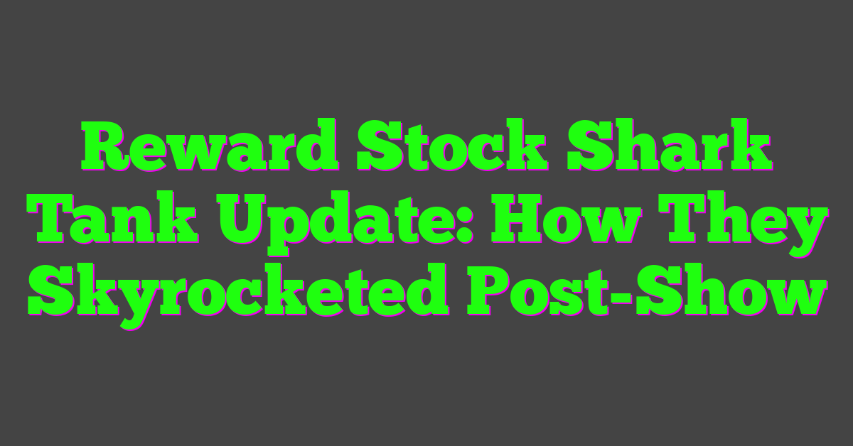 Reward Stock Shark Tank Update: How They Skyrocketed Post-Show