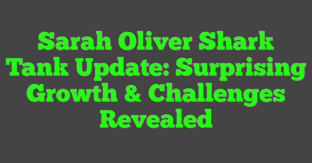 Sarah Oliver Shark Tank Update: Surprising Growth & Challenges Revealed