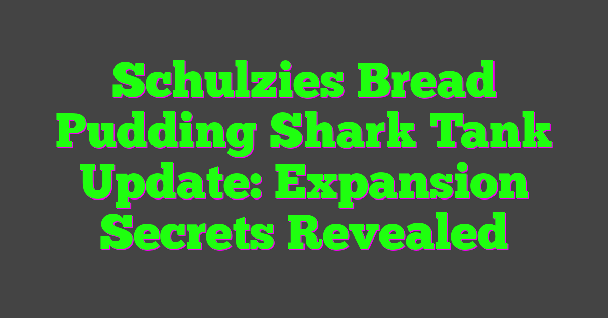 Schulzies Bread Pudding Shark Tank Update: Expansion Secrets Revealed