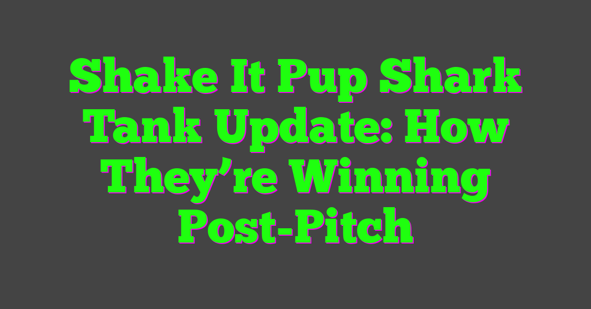 Shake It Pup Shark Tank Update: How They’re Winning Post-Pitch