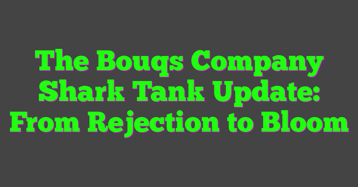 The Bouqs Company Shark Tank Update: From Rejection to Bloom