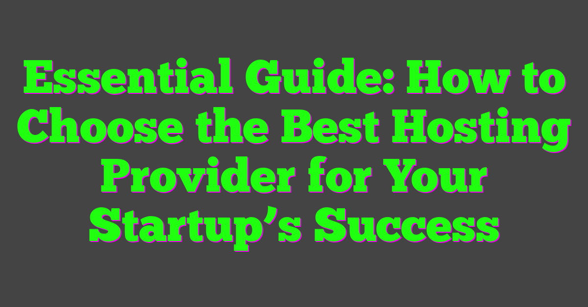 Essential Guide: How to Choose the Best Hosting Provider for Your Startup’s Success