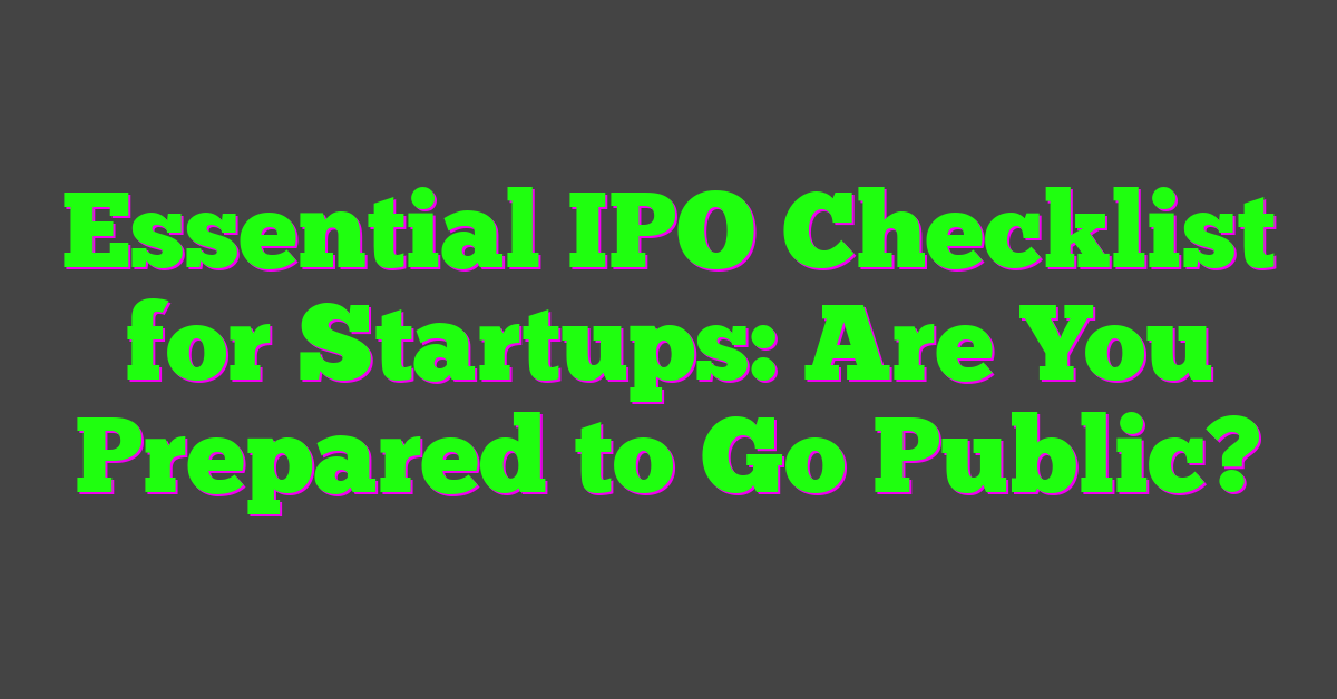 Essential IPO Checklist for Startups: Are You Prepared to Go Public?